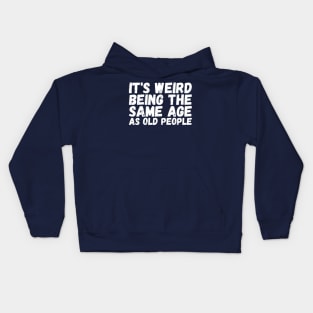 It's Weird Being The Same Age As Old People Kids Hoodie